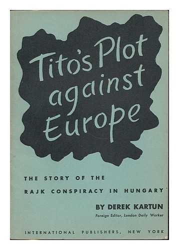 KARTUN, DEREK - Tito's plot against Europe : the story of the Rajk conspiracy