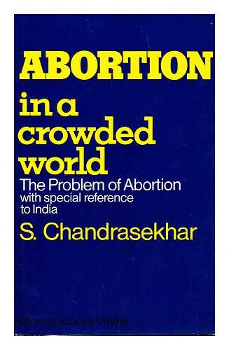 CHANDRASEKHAR, S. - Abortion in a Crowded World The Problem of Abortion with Special Reference to India
