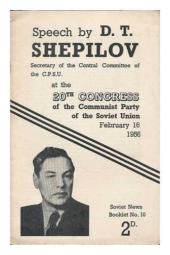 SHEPILOV, DMITRY TROFIMOVICH (1905-1995) - Speech by D. T. Shepilov, Secretary of the Central Committee of the C.P.S.U. at the 20th Congress of the Communist Party of the Soviet Union, February 16, 1956