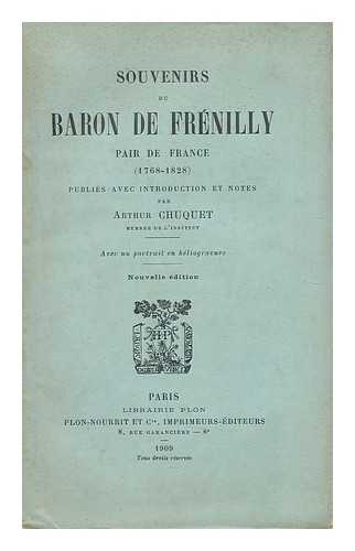 FRENILLY, AUGUSTE FRANCOISE FAUVEAU, BARON DE. CHUQUET, ARTHUR MAXIME (1853-) - Souvenirs du Baron de Frenilly, pair de France, 1768-1828 / Publies avec introduction et notes par A. Chuquet