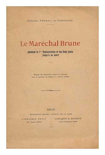 CONCHARD, VERMEIL DE, COLONEL - Le Marechal Brune : pendant la 1er restaurant et les Cent jours jusqu'a sa mort