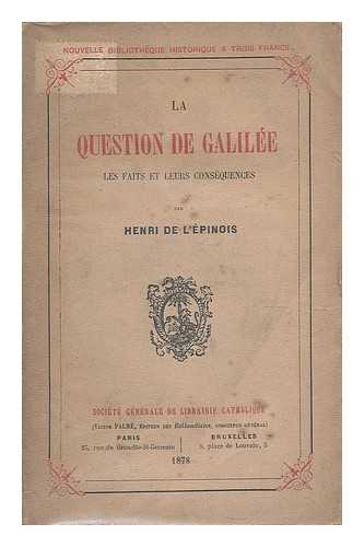 L'EPINOIS, HENRI DE (1831-1888) - La question de Galilee : les faits et leurs consequences / par Henri de L'E´pinois