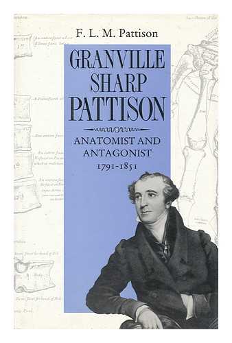 PATTISON, F. L. M. - Granville Sharp Pattison Anatomist and Antagonist 1791-1851