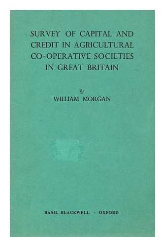MORGAN, WILLIAM - Survey of capital and credit in agricultural co-operative societies in Great Britain