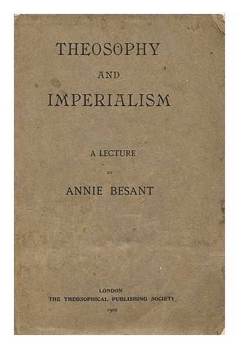 BESANT, ANNIE - Theosophy and imperialism : a lecture