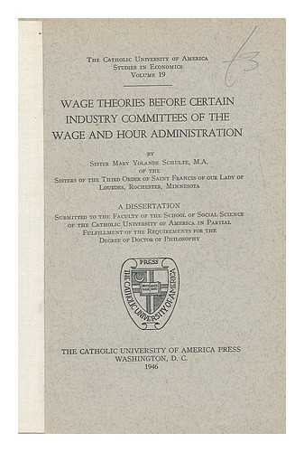SCHULTE, MARY YOLANDE, SISTER (1909-) - Wage theories before certain industry committees of the wage and hour administration