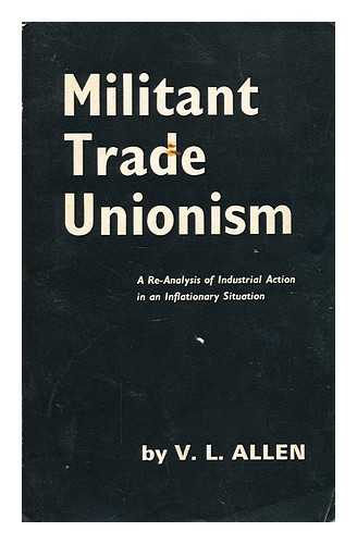 ALLEN, V.L. (VICTOR LEONARD) (1923-?) - Militant trade unionism : a re-analysis of industrial action in an inflationary situation