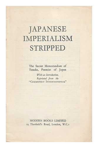 TANAKA, GIICHI (1863-1929) - Japanese imperialism stripped : the secret memorandum of Tanaka, Premier of Japan. With an introduction. Reprinted from the 'Communist International'.