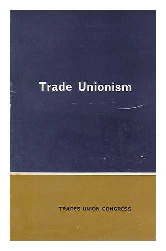 TRADES UNION CONGRESS - Trade unionism : the evidence of the Trades Union Congress to the Royal Commission on Trade Unions and Employers' Associations