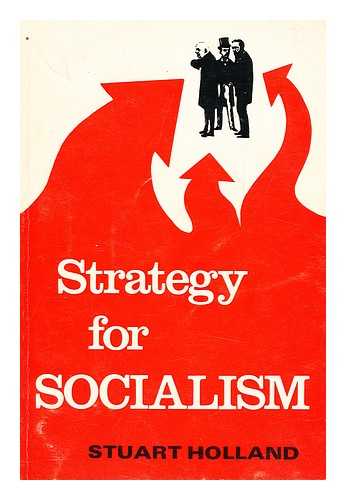 HOLLAND, STUART - Strategy for socialism : the challenge of Labour's programme / Stuart Holland