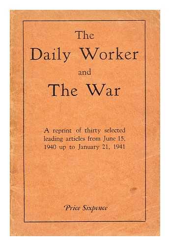 DAILY WORKER DEFENCE LEAGUE - The Daily Worker and the War. A reprint of ... leading articles from June 15, 1940 up to January 21, 1941