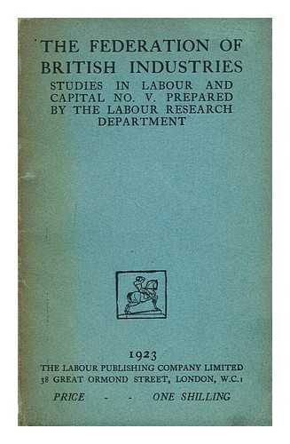 LABOUR RESEARCH DEPARTMENT - The Federation of British industries / prepared by the Labour Research Department