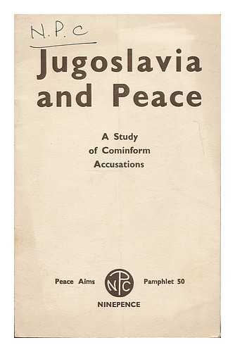 NATIONAL PEACE COUNCIL (GREAT BRITAIN) - Jugoslavia and peace : a study of Cominform accusations: report of the N.P.C. delegation to Yugoslavia, September 1950