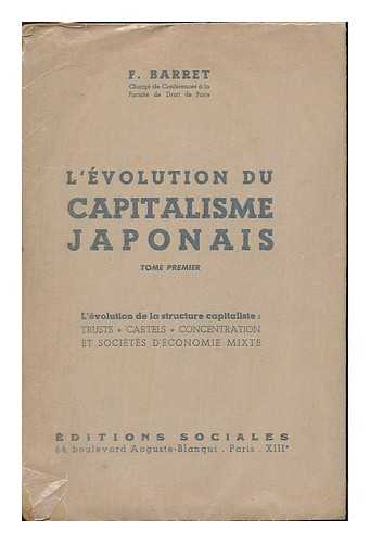 BARRET, FRANCOIS - L'evolution du capitalisme Japonais : tome 1 :  L'evolution de la structure capitaliste: trusts, cartels, concentration et socie´te´s d'economie mixte.