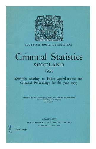 SCOTTISH HOME DEPARTMENT - Criminal statistics, Scotland : statistics relating to police apprehensions and criminal proceedings for the year 1955