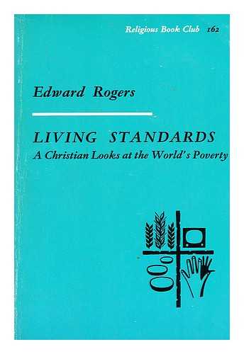 ROGERS, EDWARD - Living standards : a Christian looks at the world's poverty