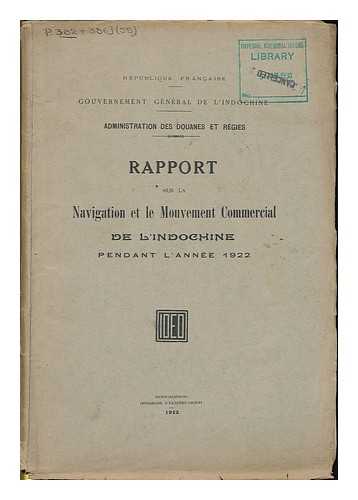 GOUVERNEMENT GENERAL DE L'INDOCHINE. ADMINISTRATION DES DOUANES ET REGIES - Rapport sur la navigation et le mouvement commercial de L'Indochine pendant l'annee 1922