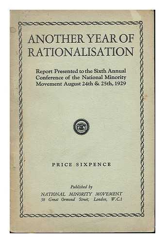 NATIONAL MINORITY MOVEMENT (LONDON, ENGLAND). CONFERENCE (6TH : LONDON, ENGLAND) - Another year of rationalisation : Report presented to the Sixth Annual Conference of the National Minority Movement, August 24th & 25th, 1929