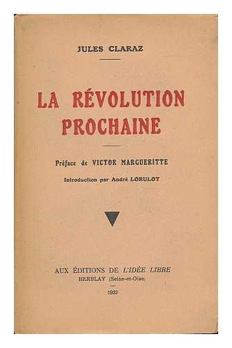 CLARAZ, JULES - La revolution prochaine / Jules Claraz ; preface de Victor Margueritte., introduction par Andre Lorulot