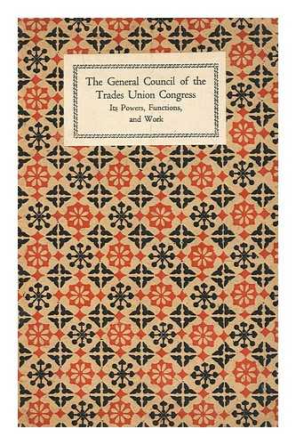 SWALES, A. B. - The General Council of the Trades Union Congress : its powers, functions, and work / with a foreword by A. B. Swales.