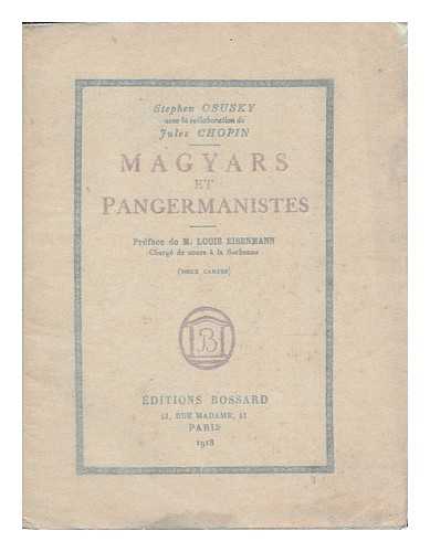 CHOPIN, JULES [PSEUD., I.E. JULES EUGENE PICHON] & OSUSKY, STEFAN - Magyars et pangermanistes / Jules Chopin et S. Osusky ; preface de M. Louis Eisenmann