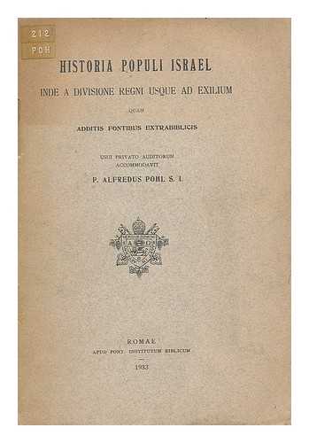 POHL, ALFRED (1890-) - Historia populi Israel inde a divisione regni usque ad exilium, quam additis fontibus extrabiblicis / usui privato auditorum accommodavit Alfredus Pohl