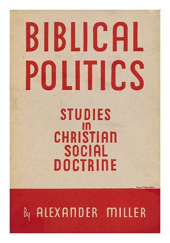 MILLER, ALEXANDER (1908-1960) - Biblical politics : studies in Christian social doctrine