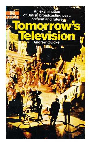 QUICKE, ANDREW - Tomorrow's television : an examination of British broadcasting, past, present and future / [by] Andrew Quicke