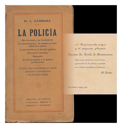 GAMBARA, LUIS - La Policia : Sus funciones y sus funcionarios. La circunscripcion, los medios y la actividad de la policia. La prevencion en el derecho positivo. Prevencion cientifica. Reprension. La tecnica policial y la defensa jurisdiccional