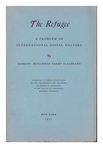 Elbadrawy, Badrawy Muhammad Fahmy - The Refugee : a problem of international social welfare, by Badrawy Muhammad Fahmy Elbadrawy [PhD thesis]