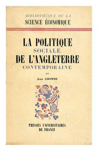 LHOMME, JEAN - La politique sociale de l'Angleterre contemporaine : salaires, coût de la vie, emploi / par Jean Lhomme