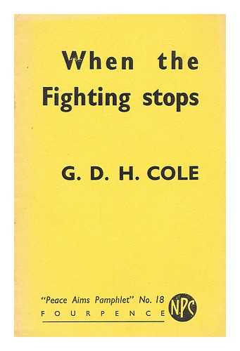 COLE, G. D. H. (GEORGE DOUGLAS HOWARD) (1889-1959) - When the fighting stops / G.D.H. Cole