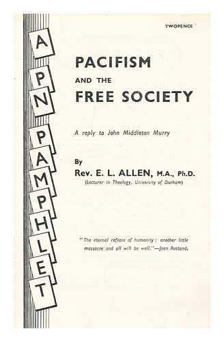 ALLEN, EDGAR LEONARD (1893-1961) - Pacifism and the free society : a reply to John Middleton Murry