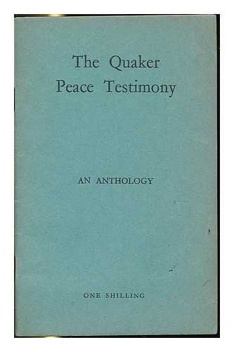ROWNTREE, JOSEPH STEPHEN, [EDITOR.] - The Quaker peace testimony : an anthology / compiled by Jos. S. Rowntree (1938) ; revised by Helen Byles Ford (1949) ; second revision by Robert Davis (1956)