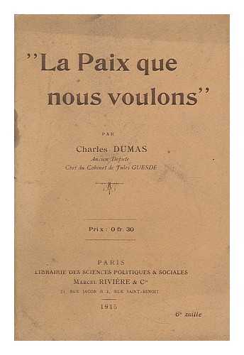 DUMAS, CHARLES (B. 1883) - La paix que nous voulons / par Charles Dumas