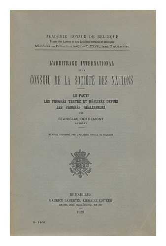 DOTREMONT, STANISLAS - L'Arbitrage international et le Conseil de la Societe des Nations. Le Pacte. Les progres tentes et realise´s depuis les progres realisables