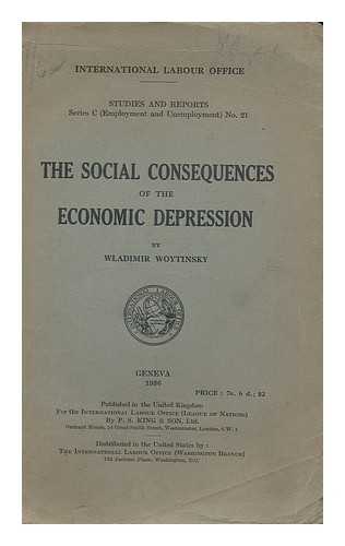 WOYTINSKY, WLADIMIR S. (1885-). INTERNATIONAL LABOUR OFFICE. - The social consequences of the economic depression