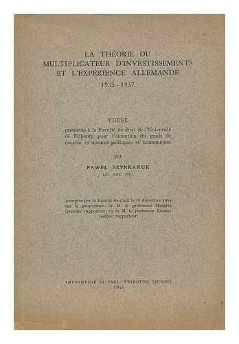 SZYNKARUK, PAWEL - La theorie du multiplicateur d'investissements et l'experience allemande, 1933-1937