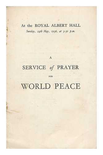 COUNCIL OF CHRISTIAN PACIFIST GROUPS - A service of prayer for world peace : at the Royal Albert Hall, Sunday 24th May, 1936, at 3.30 p.m.