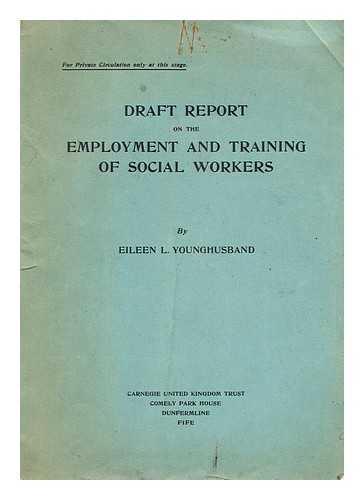 YOUNGHUSBAND, EILEEN L. - Draft Report on the Employment and Training of Social Workers: Employment and training of social workers / Eileen L. Younghusband