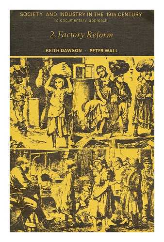 DAWSON, KEITH; WALL, PETER - Society and Industry in the 19th century. 2. Factory Reform
