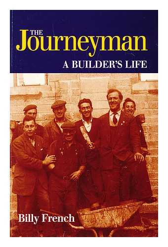 FRENCH, BILLY - The journeyman : a builder's life / Billy French