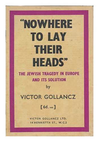 GOLLANCZ, VICTOR (1893-1967) - 'Nowhere to lay their heads' : the Jewish tragedy in Europe and its solution