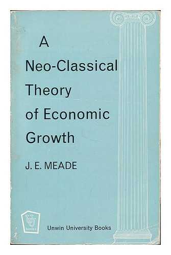 MEADE, J. E. (JAMES EDWARD), (1907-1995) - A neo-classical theory of economic growth