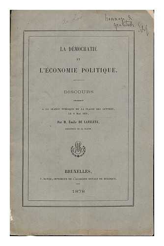 LAVELEYE, EMILE DE (1822-1892) - La democratie et l'economie politique : discours prononce de la classe des lettres le 8 Mai 1878 / par M. Emile de Laveleye