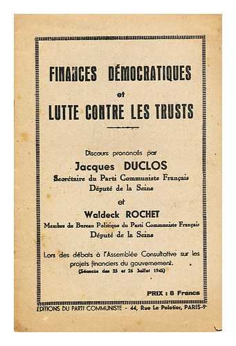 DUCLOS, JACQUES; ROCHET, WALDECK - Finances democratiques et lutte contre les trusts : discours prononces par Jacques Duclos,... et Waldeck Rochet,... Assemblee consultative... 25-26 juillet 1945