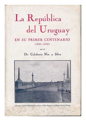 NIN Y SILVA, CELEDONIO (B. 1875) - La republica del Uruguay en su primer centenario (1830-1930) / Celedonio Nin y Silva