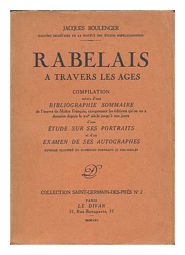 BOULENGER, JACQUES (1879-1944) - Rabelais a travers les ages: compilation suivie d'une bibliographie sommaire de l'oeuvre de maitre Francois, comprenant les editions qu'on en a donnees depuis le XVIe siecle jusqu'a nos jours, d'une etude sur ses portraits et d'un examen de ses autographes