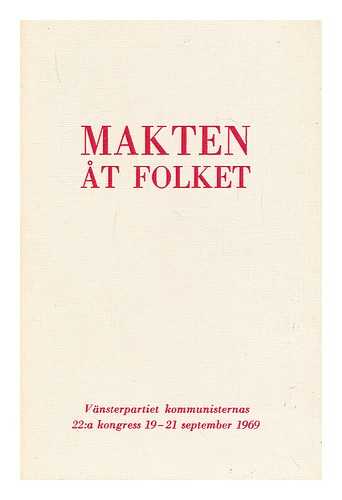 VANSTERPARTIET KOMMUNISTERNA - Makten at folket vansterpartiet kommunisternas 22:a kongress 19-21 september 1969