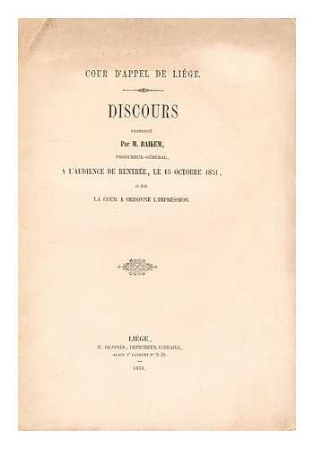 RAIKEM, M. - Discours prononce par M. Raikem, procureur-general a l'audience de rentree, le 45 octobre 1851 et dont la cour a ordonne l'impression